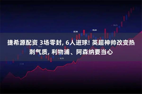 捷希源配资 3场零封, 6人进球! 英超神帅改变热刺气质, 利物浦、阿森纳要当心