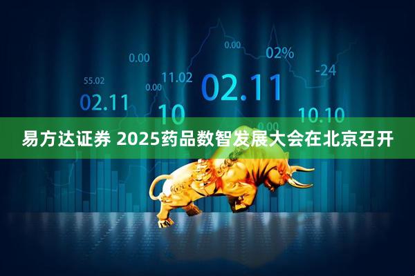易方达证券 2025药品数智发展大会在北京召开